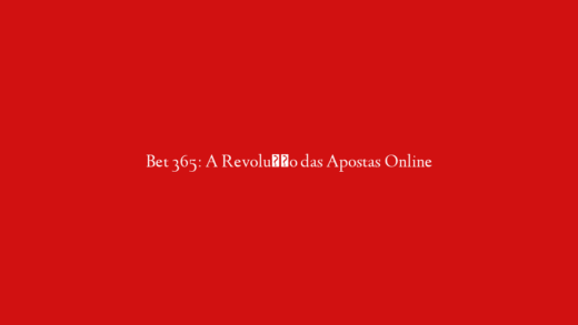 Bet 365: A Revolução das Apostas Online