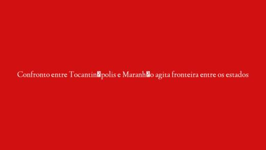 Confronto entre Tocantinópolis e Maranhão agita fronteira entre os estados
