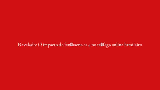 Revelado: O impacto do fenômeno s24 no tráfego online brasileiro